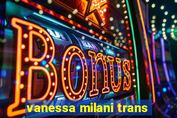 vanessa milani trans